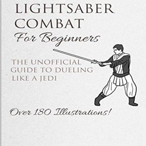 Stunt Lightsaber Combat For Beginners: The Unofficial Guide to Dueling Like a Jedi